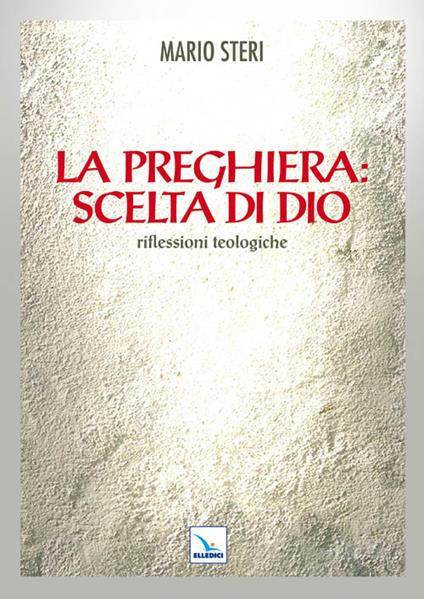 La preghiera: scelta di Dio. Riflessioni teologiche - Mario Steri - copertina