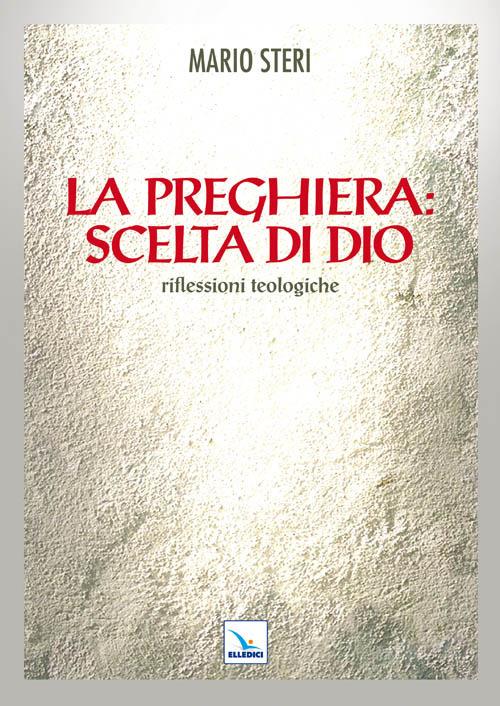 La preghiera: scelta di Dio. Riflessioni teologiche - Mario Steri - copertina