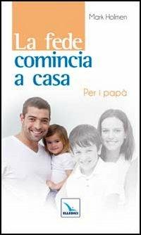 La fede comincia a casa. Per i papà - Mark Holmen - copertina