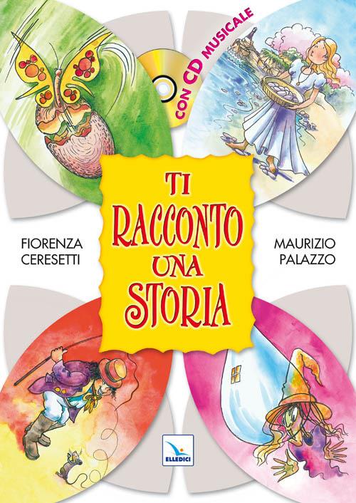 Ti racconto una storia. Con CD Audio - Fiorenza Ceresetti,Maurizio Palazzo,Maurizio Palazzo - copertina