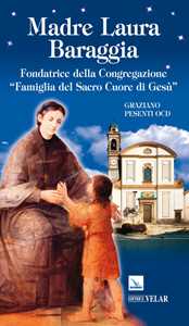 Madre Laura Baraggia. Fondatrice della Congregazione Famiglia del Sacro Cuore di Gesù