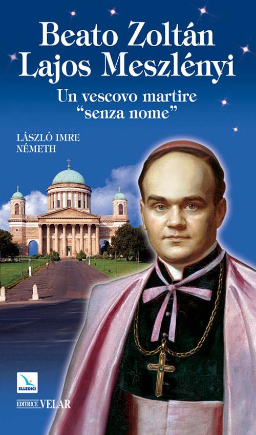 Beato Zoltán Lajos Meszlényi. Un vescovo martire «senza nome» - László Németh - copertina
