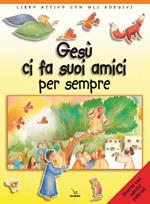 Gesù ci fa suoi amici per sempre. Libro attivo con gli adesivi. Ediz. illustrata