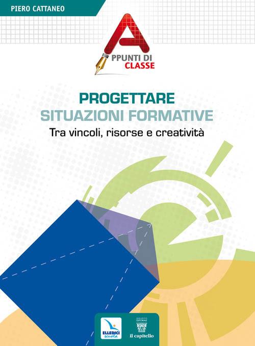 Progettare situazioni formative. Tra vincoli, risorse e creatività - Piero Cattaneo - copertina