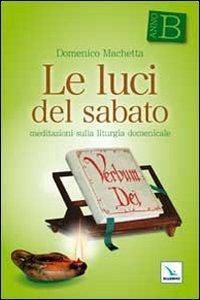 Le luci del sabato. Meditazioni sulla liturgia domenicale. Anno B - Domenico Machetta - copertina