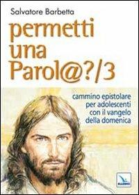 Permetti una parol@? Cammino epistolare per adolescenti con il vangelo della domenica. Anno B. Vol. 3 - Salvatore Barbetta - copertina