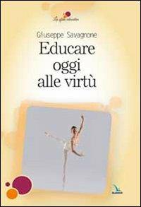Educare oggi alle virtù - Giuseppe Savagnone - copertina