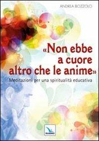 Non ebbe a cuore altro che le anime. Meditazioni per una spiritualità educativa - Andrea Bozzolo - copertina