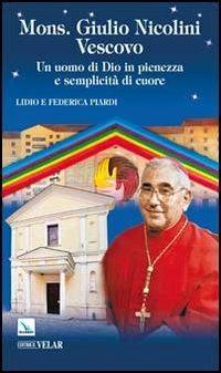 Mons. Giulio Nicolini Vescovo. Un uomo di Dio in pienezza e semplicità di cuore - Lidio Piardi,Federica Piardi - copertina