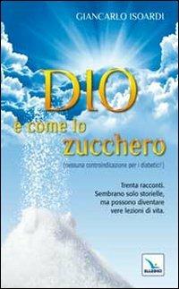 Dio è come lo zucchero (nessuna controindicazione per i diabetici!) - Giancarlo Isoardi - copertina