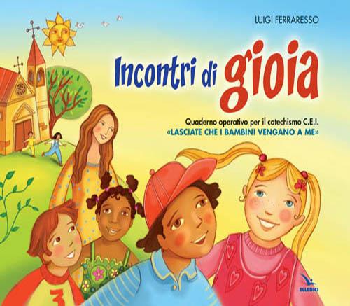 Incontri di gioia. Albo. Sussidio operativo per il catechismo «Lasciate che i bambini vengano a me» - Luigi Ferraresso - copertina