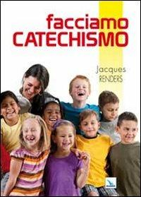 Facciamo catechismo. 200 e più modi per essere catechisti «doc» - copertina