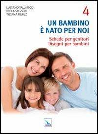 Un bambino è nato per noi. Vol. 4: Schede per genitori. Disegni per bambini - Luciano Tallarico,Nicla Spezzati,Tiziana Pieruz - copertina