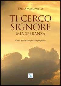 Ti cerco Signore mia speranza. Canti per la liturgia e la preghiera - Fabio Massimillo - copertina