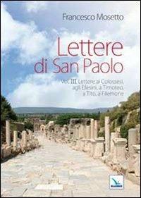 Lettere di San Paolo. Vol. 3: Lettere ai Colossesi, agli Efesini, a Timoteo, a Tito, a Filemone - Francesco Mosetto - copertina