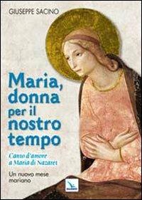 Maria, donna per il nostro tempo. Canto d'amore a Maria di Nazaret. Un nuovo mese mariano - Giuseppe Sacino - copertina