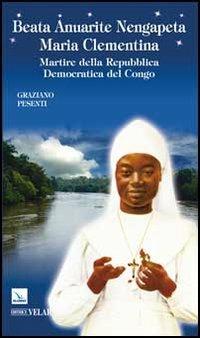 Beata Anuarite Nengapeta Maria Clementina. Martire della Repubblica democratica del Congo - Graziano Pesenti - copertina