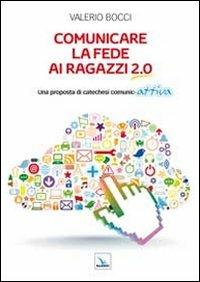 Comunicare la fede ai ragazzi 2.0. Una proposta di catechesi comunic-attiva - Valerio Bocci - copertina