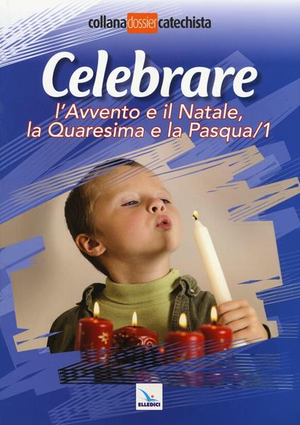 Celebrare l'Avvento e il Natale, la Quaresima e la Pasqua. Vol. 1 - copertina