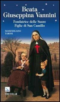 Beata Giuseppina Vannini. Fondatrice delle Suore Figlie di San Camillo - Massimiliano Taroni - copertina