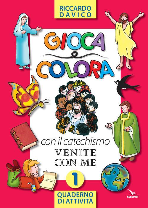 Gioca e colora con il catechismo «Venite con me». Quaderno di attività. Ediz. illustrata. Vol. 1 - Riccardo Davico - copertina