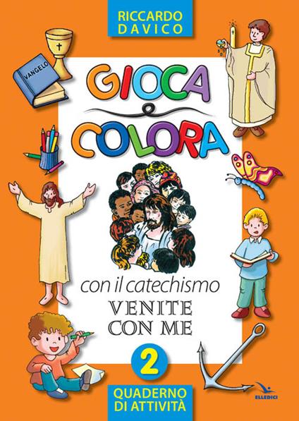 Gioca e colora con il catechismo «Venite con me». Quaderno di attività. Ediz. illustrata. Vol. 2 - Riccardo Davico - copertina