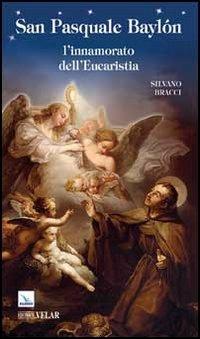 San Pasquale Baylón. L'innamorato dell'Eucaristia - Silvano Bracci - copertina