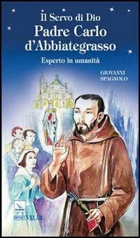 Il servo di dio padre Carlo d'Abbiategrasso. Esperto in umanità - Giovanni Spagnolo - copertina