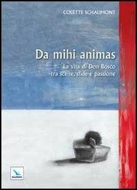 Da mihi animas. La vita di Don Bosco tra scelte, sfide e passione - Colette Schaumont - copertina