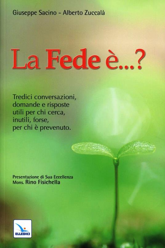 La fede è...? Tredici conversazioni, domande e risposte utili per chi cerca, inutili, forse, per chi è prevenuto - Alberto Zuccalà,Giuseppe Sacino,Giuseppe Sacino - copertina