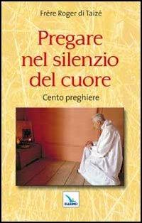 Pregare nel silenzio del cuore. Cento preghiere - Roger Schutz - copertina