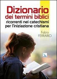 Dizionario dei termini biblici ricorrenti nei catechismi per l'iniziazione cristiana - Fabio Ferrario - copertina