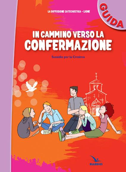 In cammino verso la Confermazione. Guida. Sussidio per la Cresima - copertina