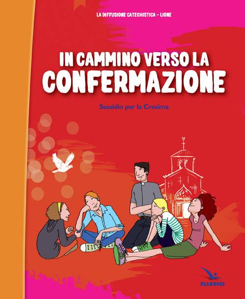 In cammino verso la Confermazione. Testo. Sussidio per la Cresima - copertina