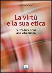 La virtù e la sua etica. Per l'educazione alla vita buona