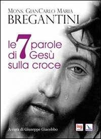 Le 7 parole di Gesù sulla croce - Giancarlo Maria Bregantini - copertina