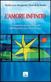 L'amore infinito. L'avventura possibile a tutti dell'incontro con l'amore vero - Luisa M. Claret de la Touche - copertina