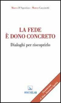 La fede è dono concreto. Dialoghi per riscoprirlo - Marco D'Agostino,Marco Cassinotti,Marco Cassinotti - copertina