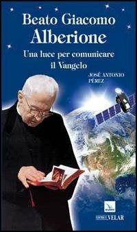 Beato Giacomo Alberione. Una luce per comunicare il Vangelo - José A. Peréz - copertina
