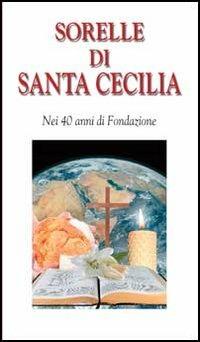 Sorelle di Santa Cecilia. Nei 40 anni di Fondazione - copertina