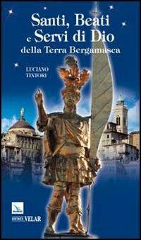 Santi, beati e servi di Dio della terra bergamasca - Luciano Tintori - copertina