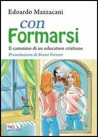 Con formarsi. Il cammino di un educatore cristiano - Edoardo Mazzacani - copertina
