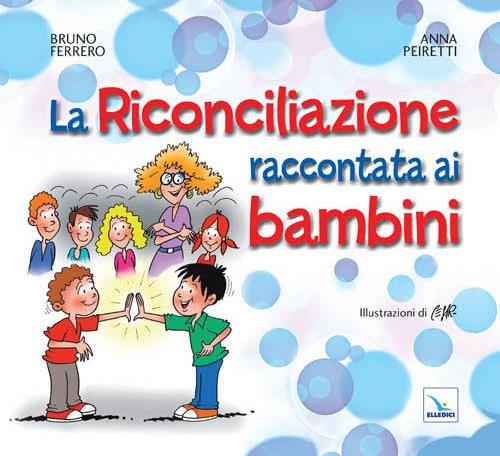 La Riconciliazione raccontata ai bambini - Bruno Ferrero,Anna Peiretti,Anna Peiretti - copertina