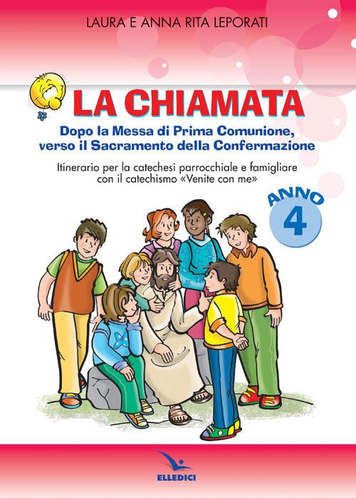 La chiamata. Quaderno. Dopo la Messa di Prima Comunione, verso il Sacramento della Confermazione. Itinarario per la catechesi parrocchiale e famigliare. Anno 4 - Anna R. Leporati - copertina