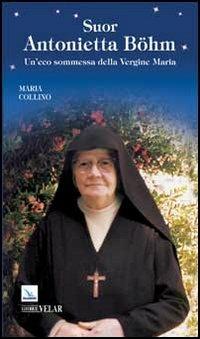 Suor Antonietta Böhm. Un'eco sommessa della Vergine Maria - Maria Collino - copertina