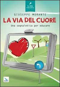 La via del cuore. Una segnaletica per educare - Giuseppe Morante - copertina