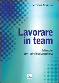 Lavorare in team. Manuale per i servizi alla persona - Vittore Mariani - copertina