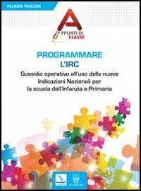 Programmare l'Irc. Sussidio operativo all'uso delle nuove Indicazioni Nazionali per la scuola dell'Infanzia e Primaria - Palmira Marconi - copertina