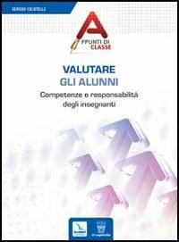 Valutare gli alunni. Competenze e responsabilità degli insegnanti - Sergio Cicatelli - copertina