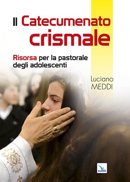 Catecumenato crismale. Risorsa per la pastorale degli adolescenti - Luciano Meddi - copertina